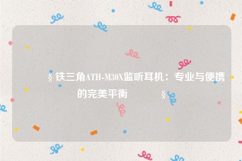 🎧 铁三角ATH-M30X监听耳机：专业与便携的完美平衡 🎧