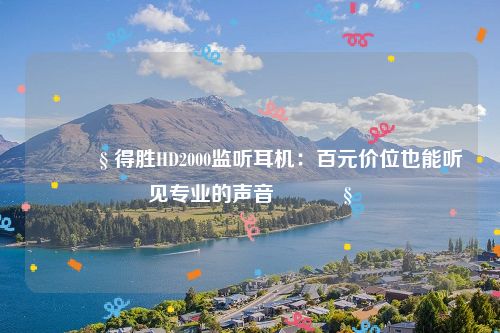 🎧 得胜HD2000监听耳机：百元价位也能听见专业的声音 🎧